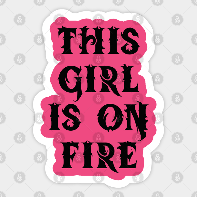 This Girl Is On Fire This Girl Is On Fire Sticker TeePublic